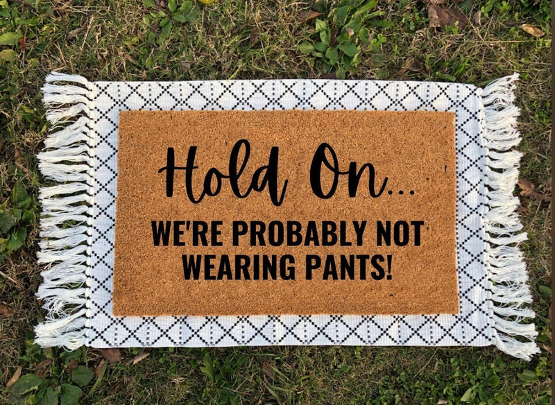 Hold On We're Probably Not Wearing Pants | Housewarming Gift | Funny Doormat | Funny Gift | Welcome Mat | Home Doormat | Funny Door Mat