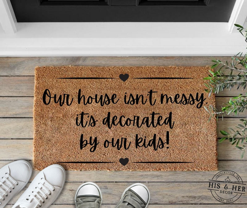 Our House Isn't Messy It's Decorated By Our Kids | Funny Doormat | Funny Home Gift | Housewarming Gift | Mom Gift | New Home Gift | Door Mat